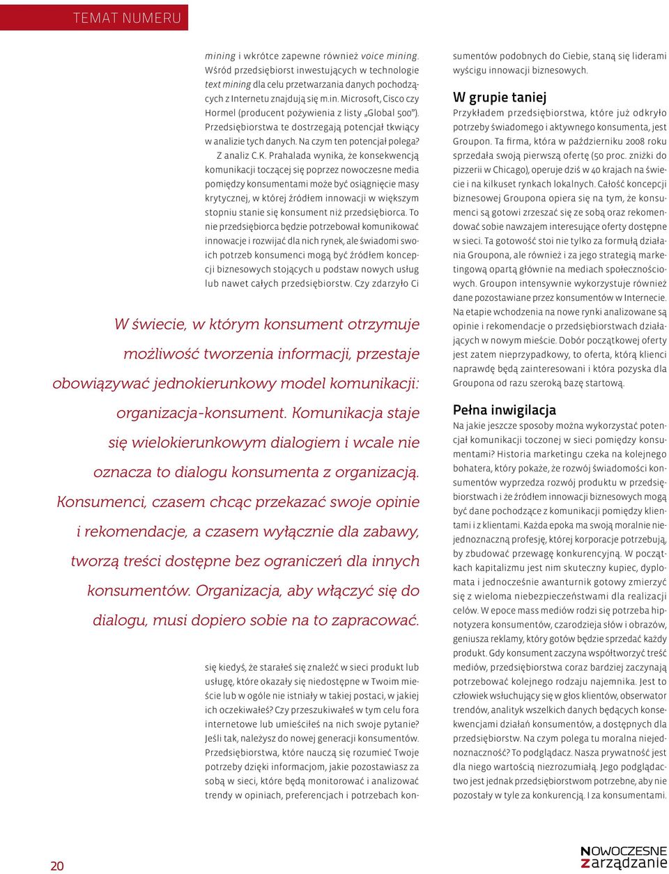 Prahalada wynika, że konsekwencją komunikacji toczącej się poprzez nowoczesne media pomiędzy konsumentami może być osiągnięcie masy krytycznej, w której źródłem innowacji w większym stopniu stanie