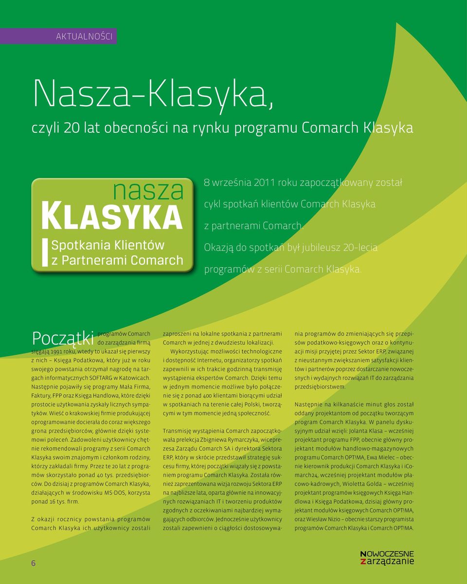 Początki programów Comarch do zarządzania firmą sięgają 1991 roku, wtedy to ukazał się pierwszy z nich Księga Podatkowa, który już w roku swojego powstania otrzymał nagrodę na targach informatycznych