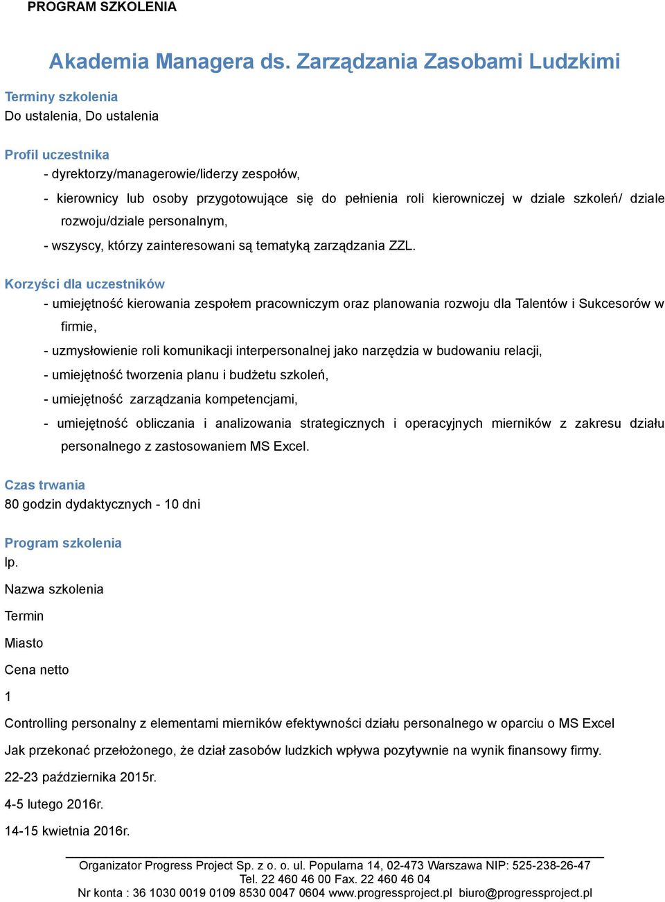 kierowniczej w dziale szkoleń/ dziale rozwoju/dziale personalnym, - wszyscy, którzy zainteresowani są tematyką zarządzania ZZL.