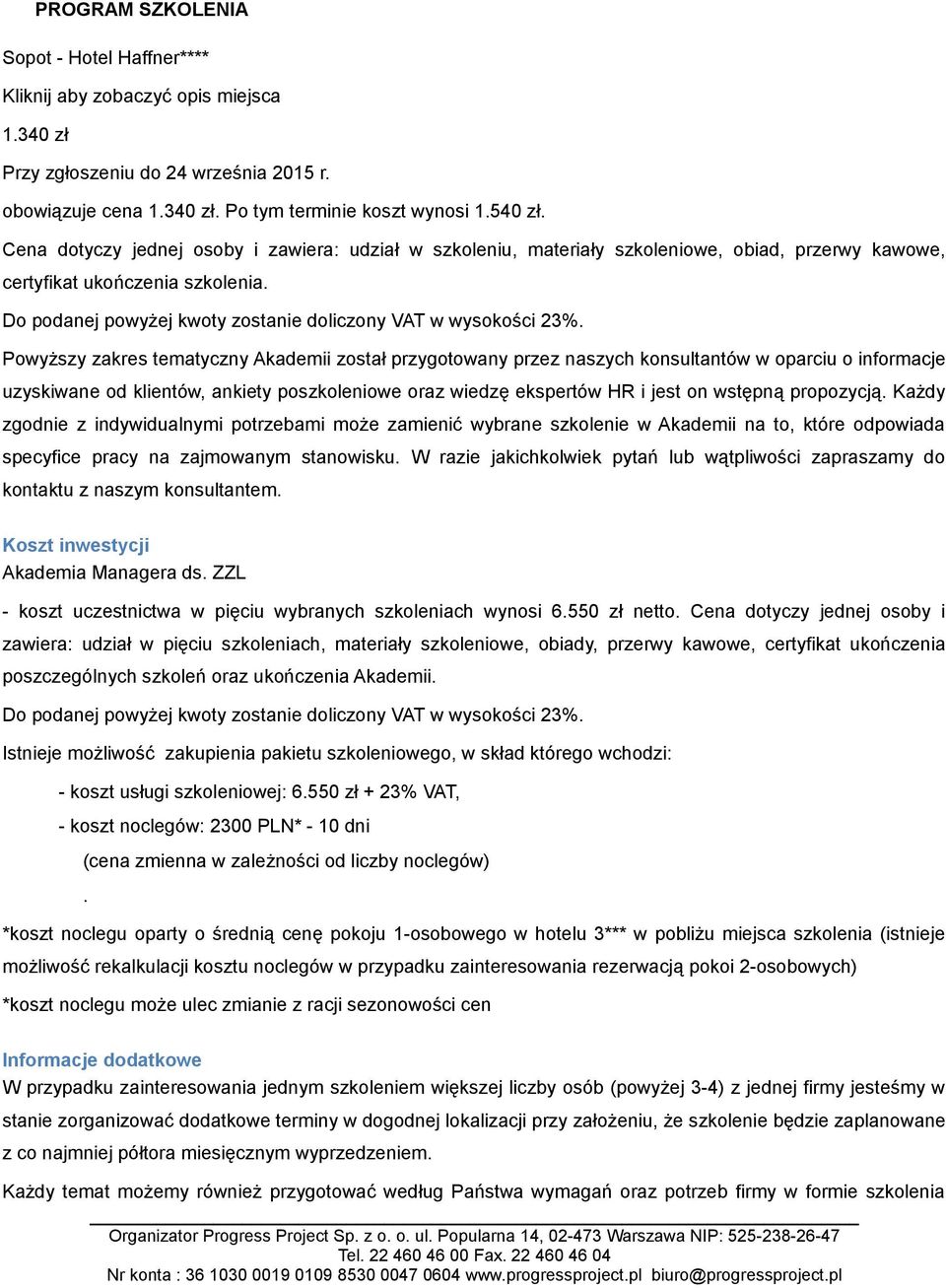 propozycją. Każdy zgodnie z indywidualnymi potrzebami może zamienić wybrane szkolenie w Akademii na to, które odpowiada specyfice pracy na zajmowanym stanowisku.