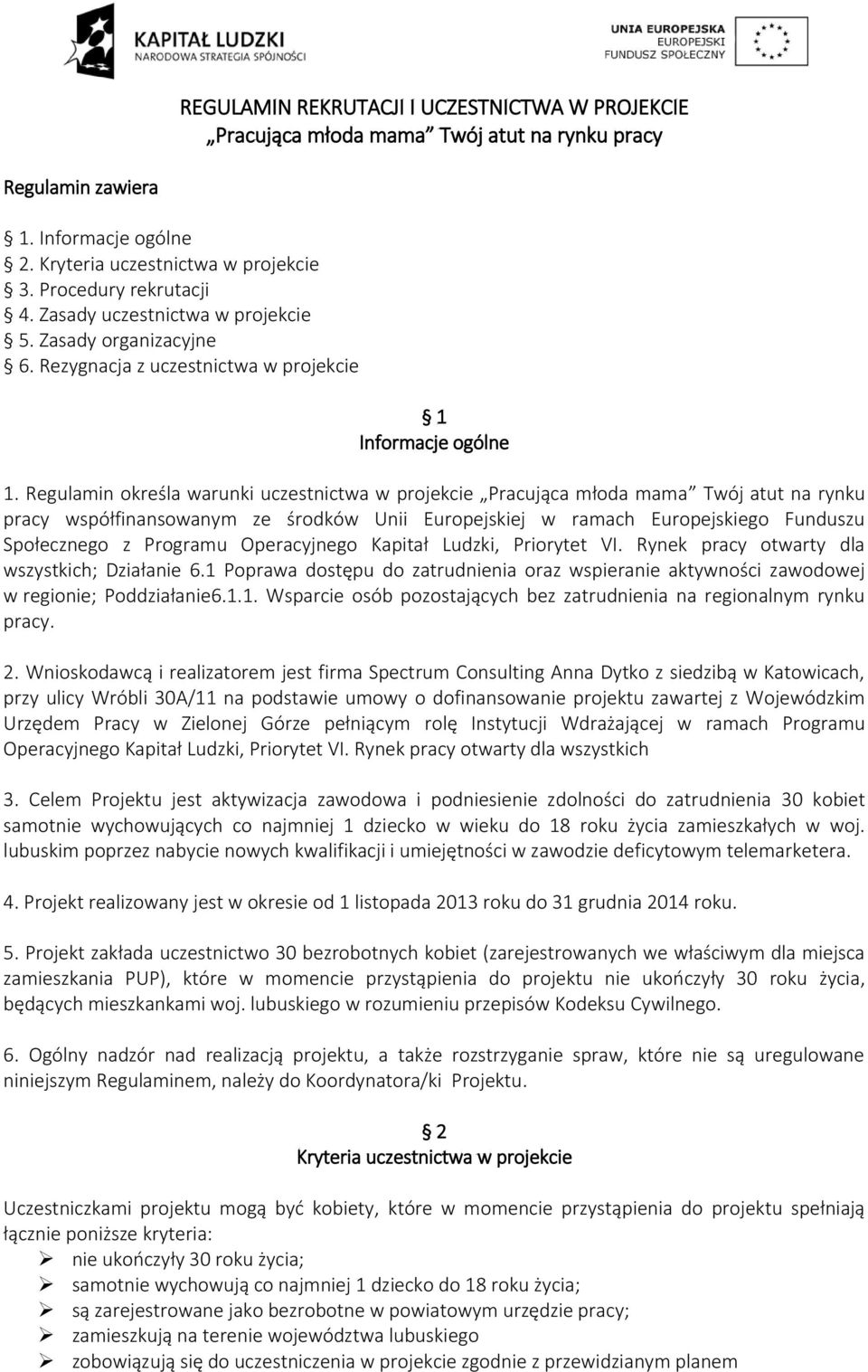 Regulamin określa warunki uczestnictwa w projekcie Pracująca młoda mama Twój atut na rynku pracy współfinansowanym ze środków Unii Europejskiej w ramach Europejskiego Funduszu Społecznego z Programu