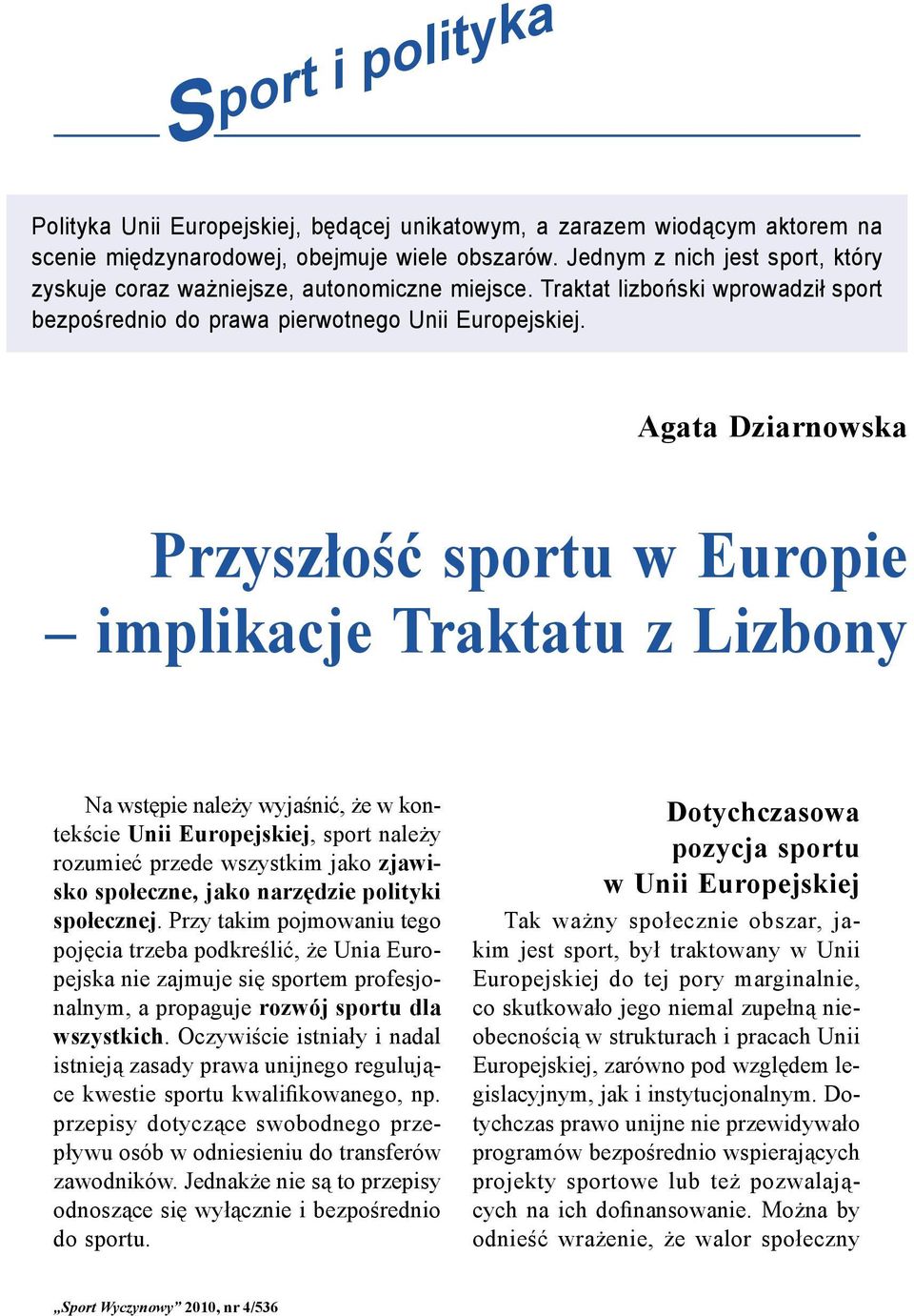 Agata Dziarnowska Przyszłość sportu w Europie implikacje Traktatu z Lizbony Na wstępie należy wyjaśnić, że w kontekście Unii Europejskiej, sport należy rozumieć przede wszystkim jako zjawisko