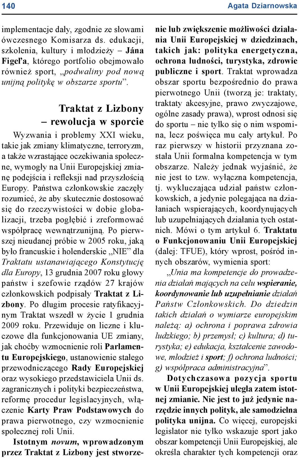 Traktat z Lizbony rewolucja w sporcie Wyzwania i problemy XXI wieku, takie jak zmiany klimatyczne, terroryzm, a także wzrastające oczekiwania społeczne, wymogły na Unii Europejskiej zmianę podejścia