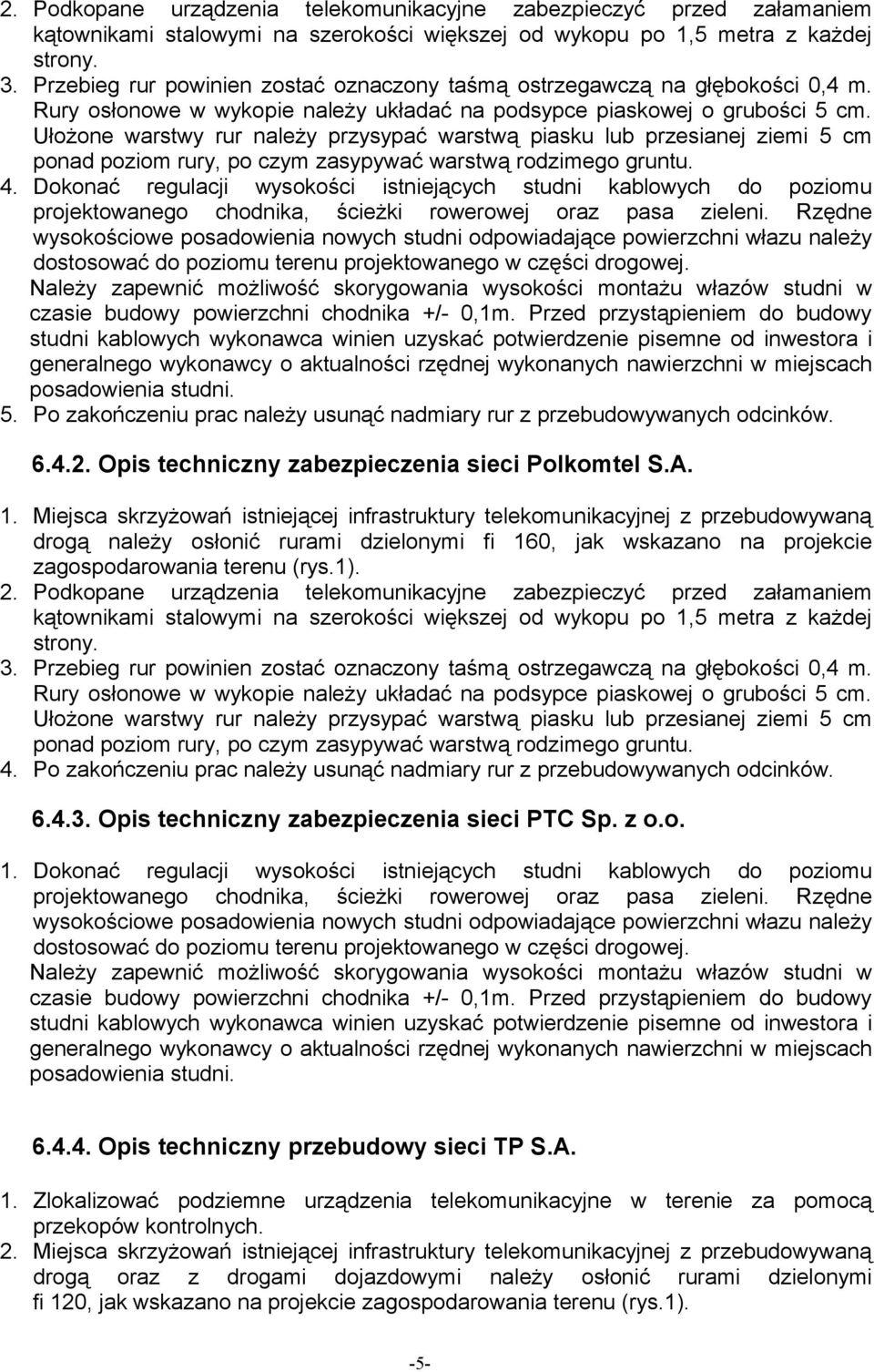 Ułożone warstwy rur należy przysypać warstwą piasku lub przesianej ziemi 5 cm ponad poziom rury, po czym zasypywać warstwą rodzimego gruntu. 4.