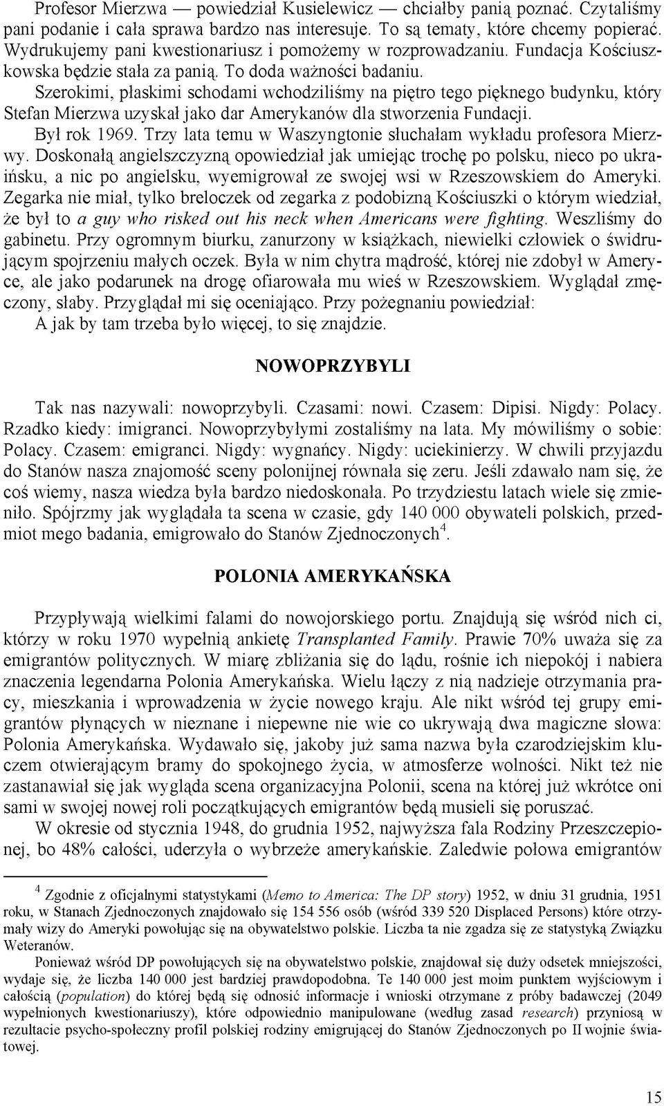 Szerokimi, płaskimi schodami wchodziliśmy na piętro tego pięknego budynku, który Stefan Mierzwa uzyskał jako dar Amerykanów dla stworzenia Fundacji. Był rok 1969.