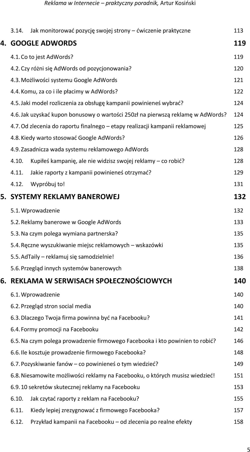 124 4.7. Od zlecenia do raportu finalnego etapy realizacji kampanii reklamowej 125 4.8. Kiedy warto stosować Google AdWords? 126 4.9. Zasadnicza wada systemu reklamowego AdWords 128 4.10.