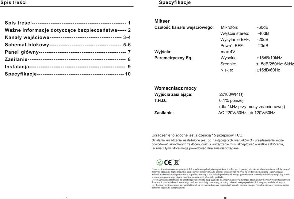 Instalacja---------------------------------------------------- 9 Specyfikacje----------------------------------------------- 10 Mikser Czu³oœæ kana³u wejœciowego: Mikrofon: -60dB Wyjœcia: Wejœcie