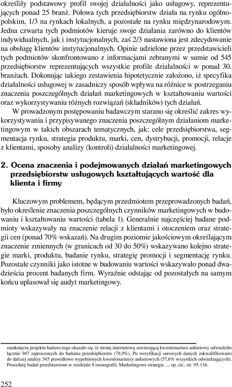 Jedna czwarta tych podmiotów kieruje swoje działania zarówno do klientów indywidualnych, jak i instytucjonalnych, zaś 2/3 nastawiona jest zdecydowanie na obsługę klientów instytucjonalnych.