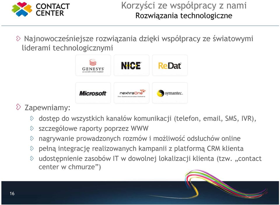 szczegółowe raporty poprzez WWW nagrywanie prowadzonych rozmów i możliwość odsłuchów online pełną integrację