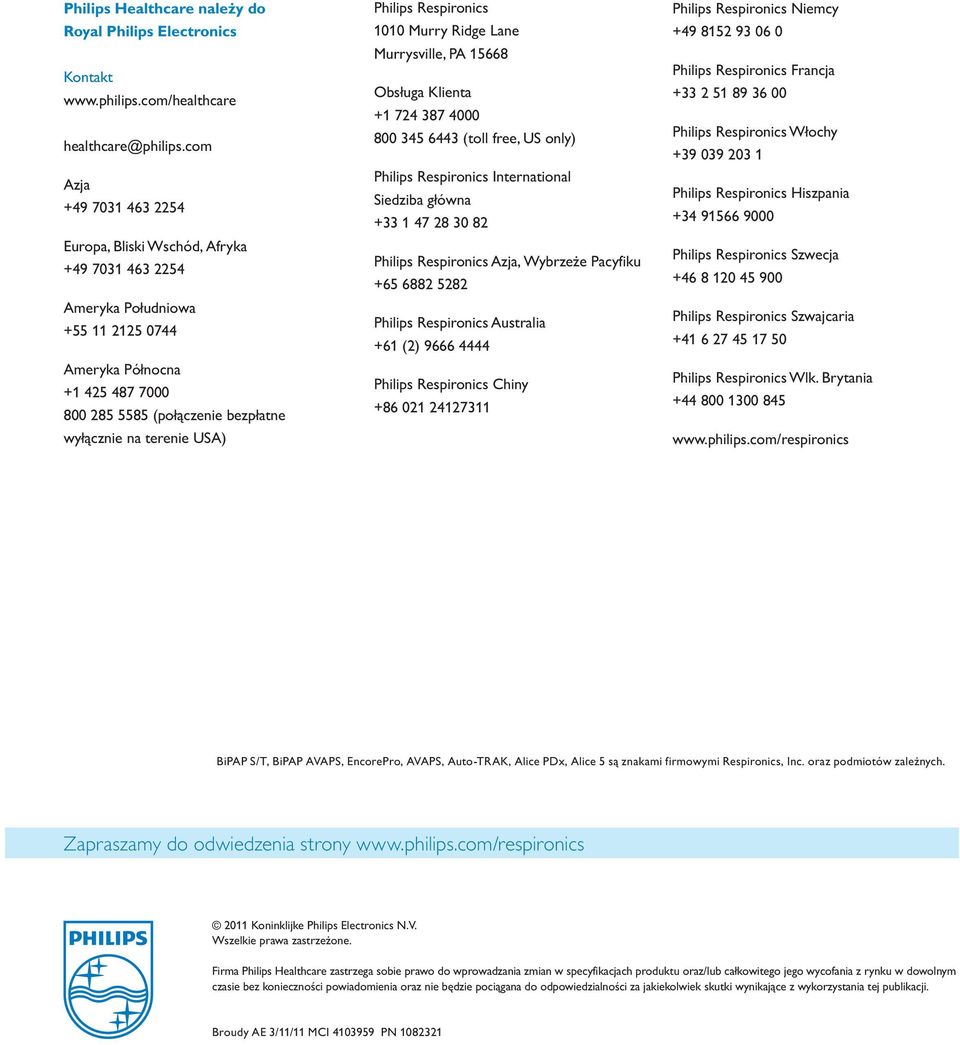 USA) Philips Respironics 1010 Murry Ridge Lane Murrysville, PA 15668 bsługa Klienta +1 724 387 4000 800 345 6443 (toll free, US only) Philips Respironics International Siedziba główna +33 1 47 28 30