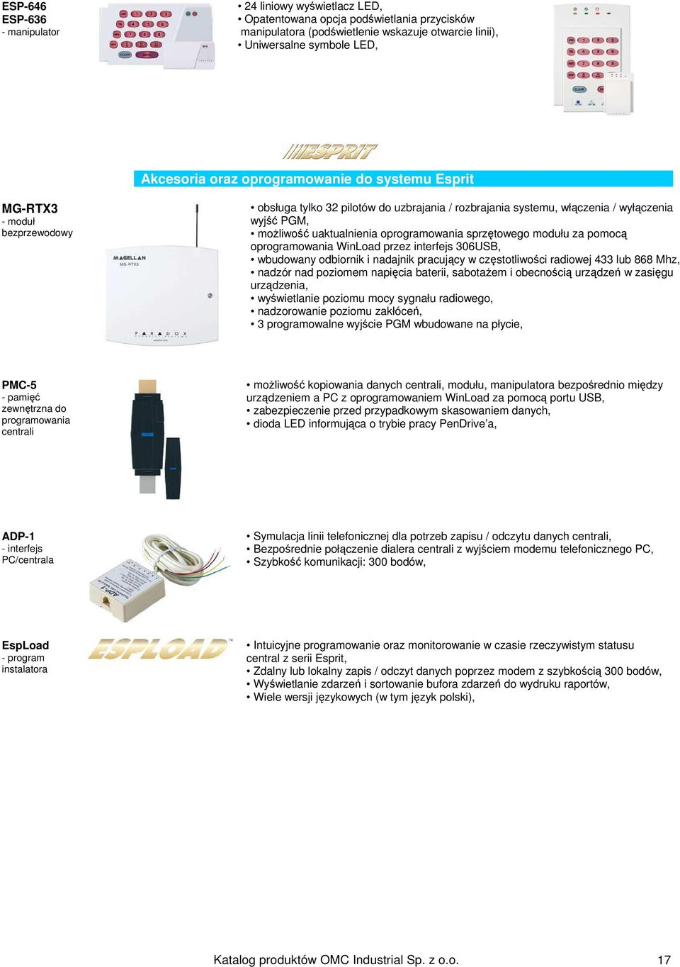 sprzętowego modułu za pomocą oprogramowania WinLoad przez interfejs 306USB, wbudowany odbiornik i nadajnik pracujący w częstotliwości radiowej 433 lub 868 Mhz, nadzór nad poziomem napięcia baterii,