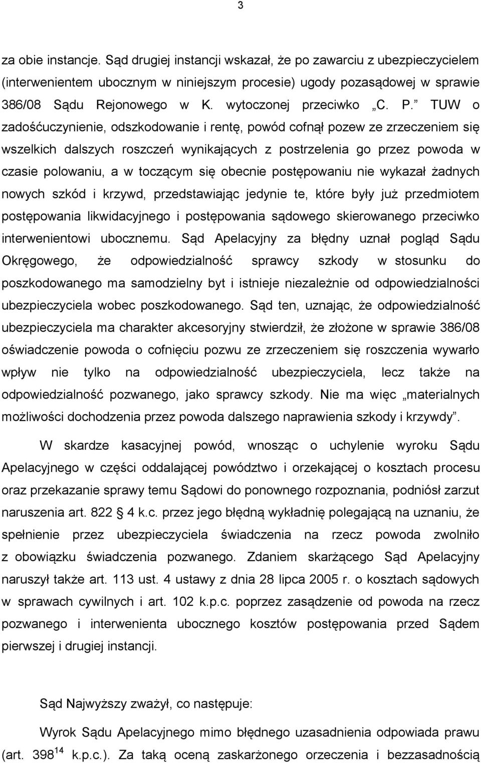 TUW o zadośćuczynienie, odszkodowanie i rentę, powód cofnął pozew ze zrzeczeniem się wszelkich dalszych roszczeń wynikających z postrzelenia go przez powoda w czasie polowaniu, a w toczącym się