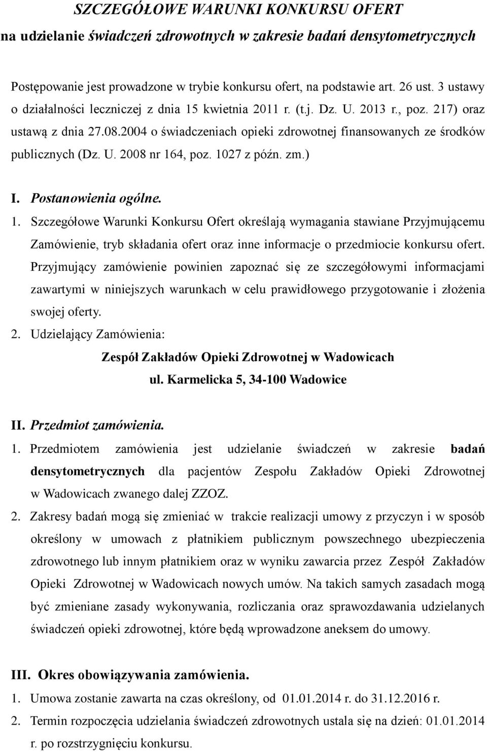 U. 2008 nr 164, poz. 1027 z późn. zm.) I. Postanowienia ogólne. 1. Szczegółowe Warunki Konkursu Ofert określają wymagania stawiane Przyjmującemu Zamówienie, tryb składania ofert oraz inne informacje o przedmiocie konkursu ofert.