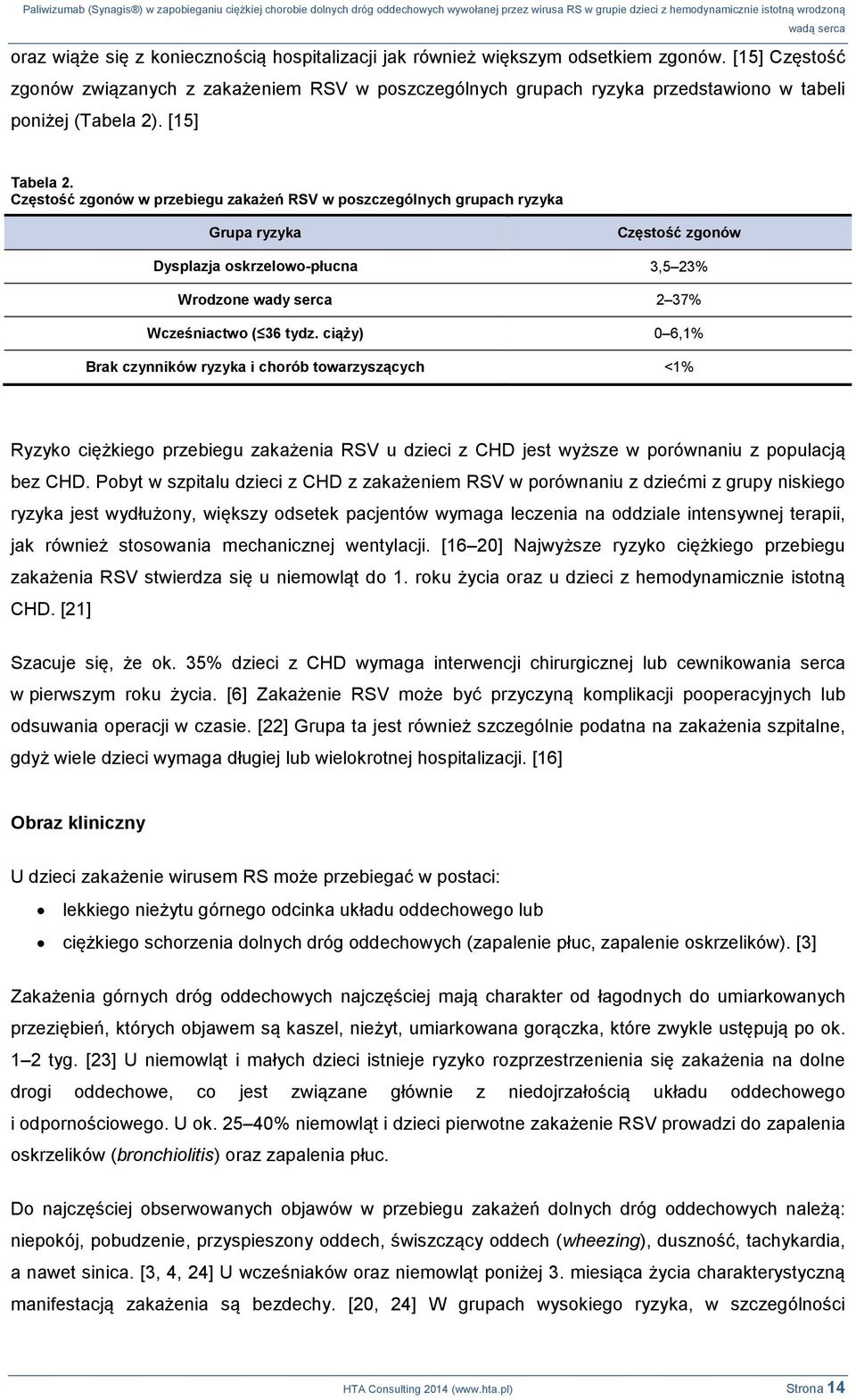 Częstość zgonów w przebiegu zakażeń RSV w poszczególnych grupach ryzyka Grupa ryzyka Częstość zgonów Dysplazja oskrzelowo-płucna 3,5 23% Wrodzone wady serca 2 37% Wcześniactwo ( 36 tydz.