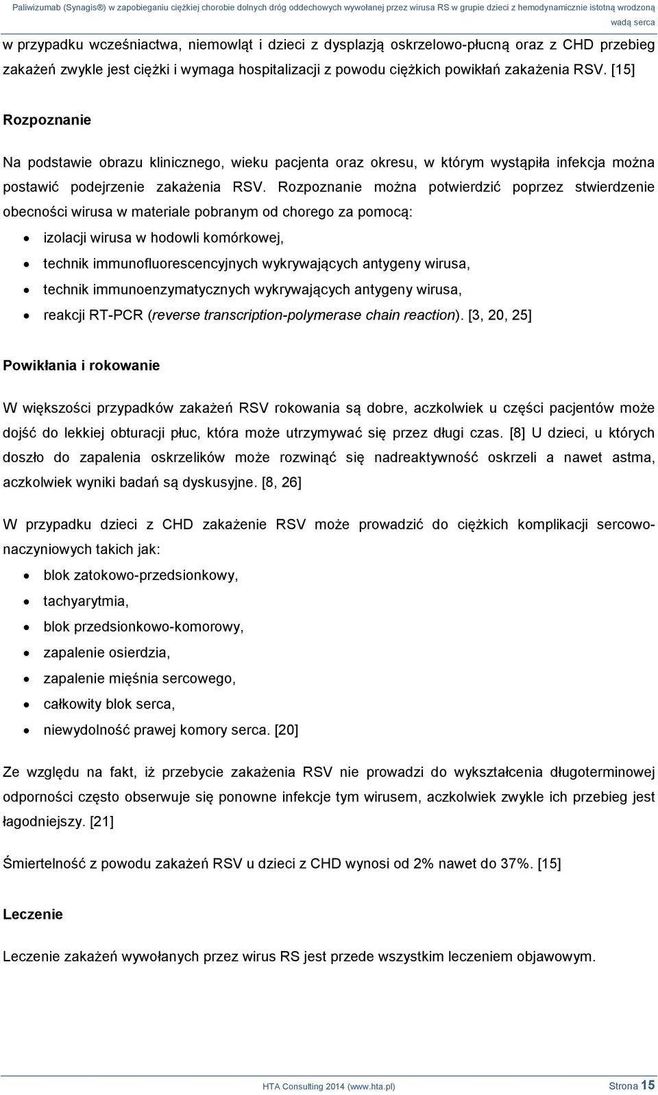 Rozpoznanie można potwierdzić poprzez stwierdzenie obecności wirusa w materiale pobranym od chorego za pomocą: izolacji wirusa w hodowli komórkowej, technik immunofluorescencyjnych wykrywających