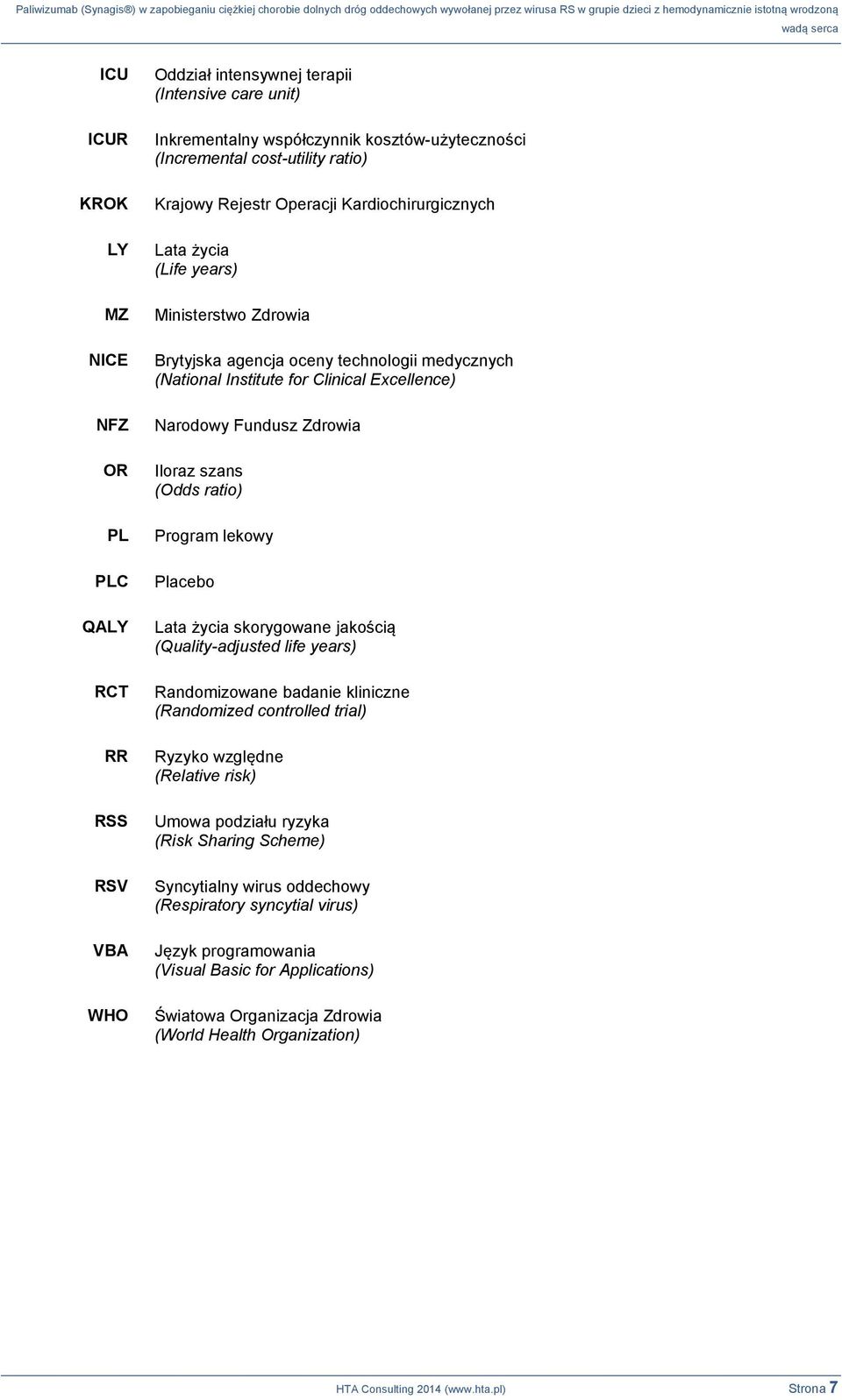 Zdrowia Iloraz szans (Odds ratio) Program lekowy Placebo Lata życia skorygowane jakością (Quality-adjusted life years) Randomizowane badanie kliniczne (Randomized controlled trial) Ryzyko względne