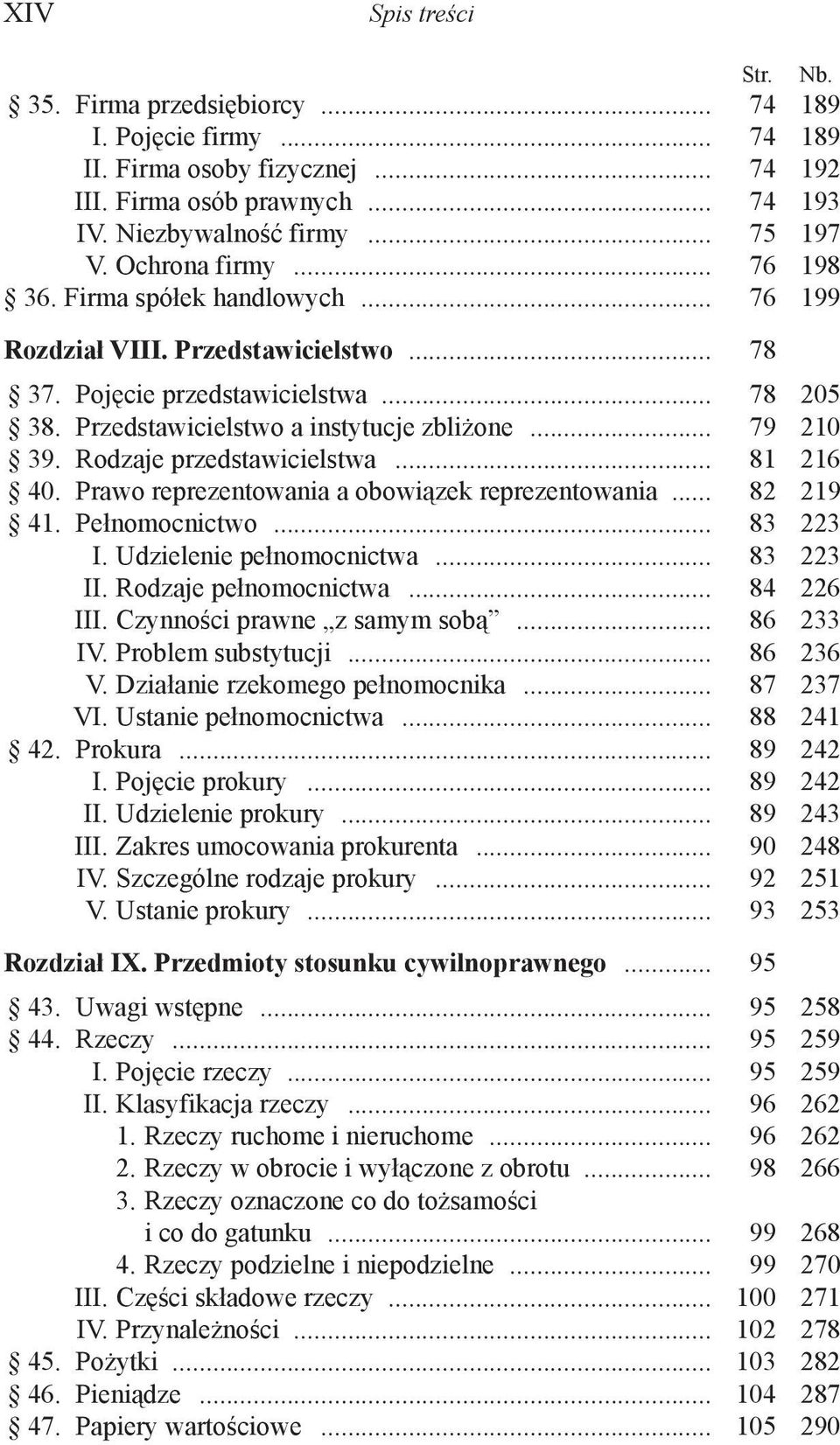 Rodzaje przedstawicielstwa... 81 216 40. Prawo reprezentowania a obowiązek reprezentowania... 82 219 41. Pełnomocnictwo... 83 223 I. Udzielenie pełnomocnictwa... 83 223 II. Rodzaje pełnomocnictwa.