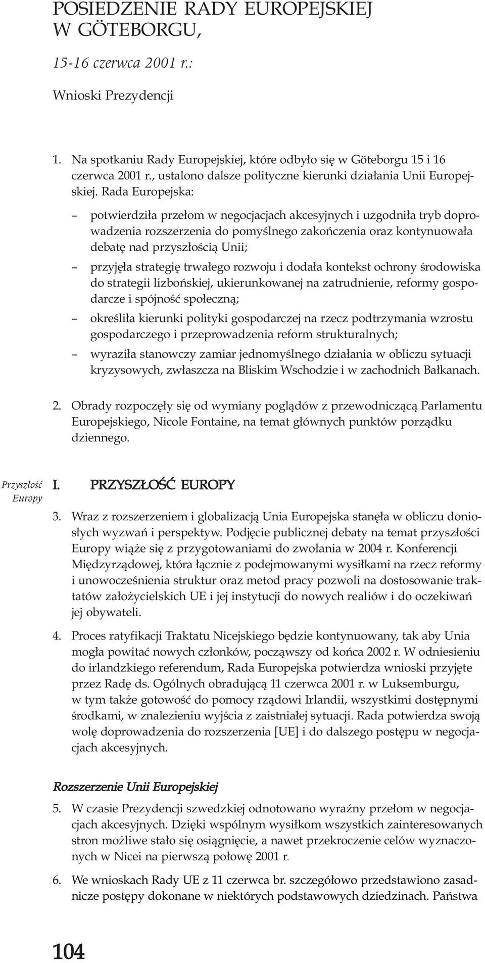 Rada Europejska: potwierdzi³a prze³om w negocjacjach akcesyjnych i uzgodni³a tryb doprowadzenia rozszerzenia do pomyœlnego zakoñczenia oraz kontynuowa³a debatê nad przysz³oœci¹ Unii; przyjê³a