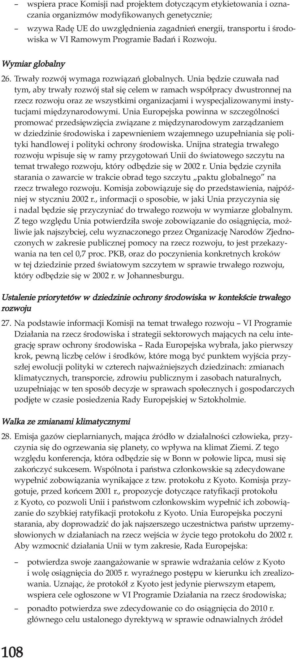 Unia bêdzie czuwa³a nad tym, aby trwa³y rozwój sta³ siê celem w ramach wspó³pracy dwustronnej na rzecz rozwoju oraz ze wszystkimi organizacjami i wyspecjalizowanymi instytucjami miêdzynarodowymi.