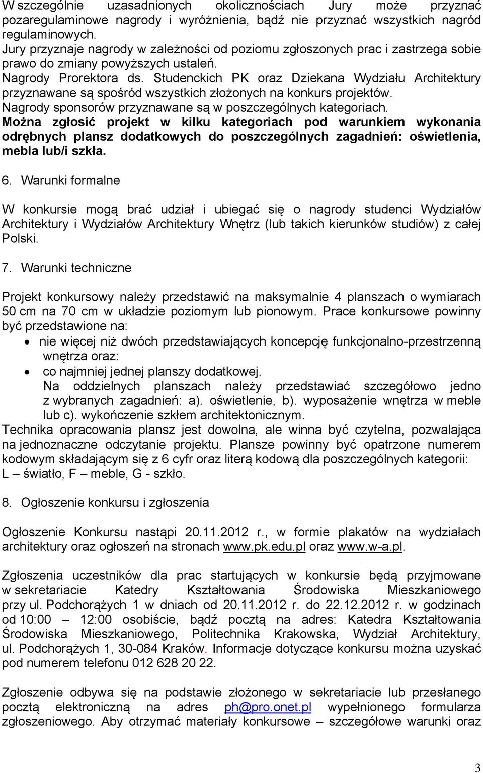 Studenckich PK oraz Dziekana Wydziału Architektury przyznawane są spośród wszystkich złożonych na konkurs projektów. Nagrody sponsorów przyznawane są w poszczególnych kategoriach.