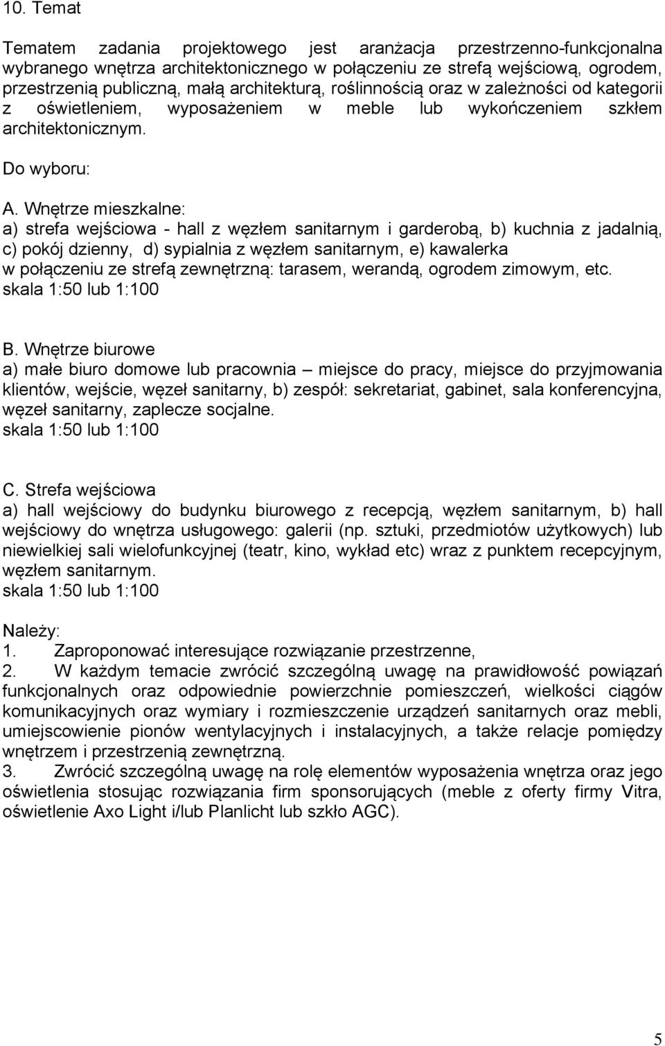 Wnętrze mieszkalne: a) strefa wejściowa - hall z węzłem sanitarnym i garderobą, b) kuchnia z jadalnią, c) pokój dzienny, d) sypialnia z węzłem sanitarnym, e) kawalerka w połączeniu ze strefą