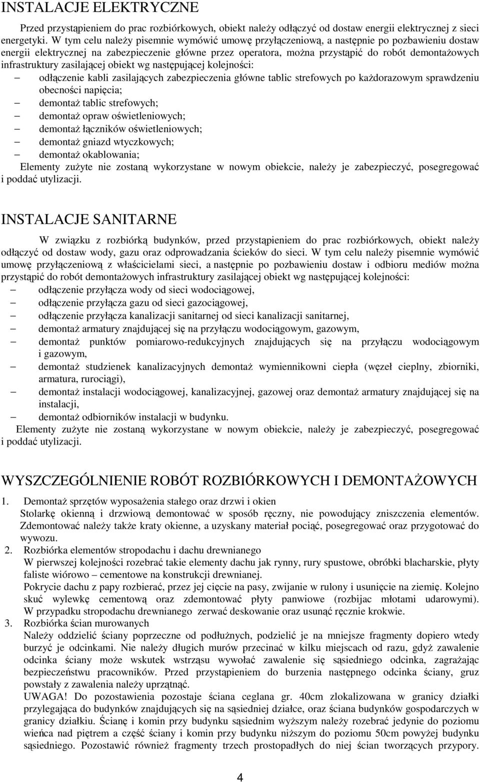 infrastruktury zasilającej obiekt wg następującej kolejności: odłączenie kabli zasilających zabezpieczenia główne tablic strefowych po każdorazowym sprawdzeniu obecności napięcia; demontaż tablic