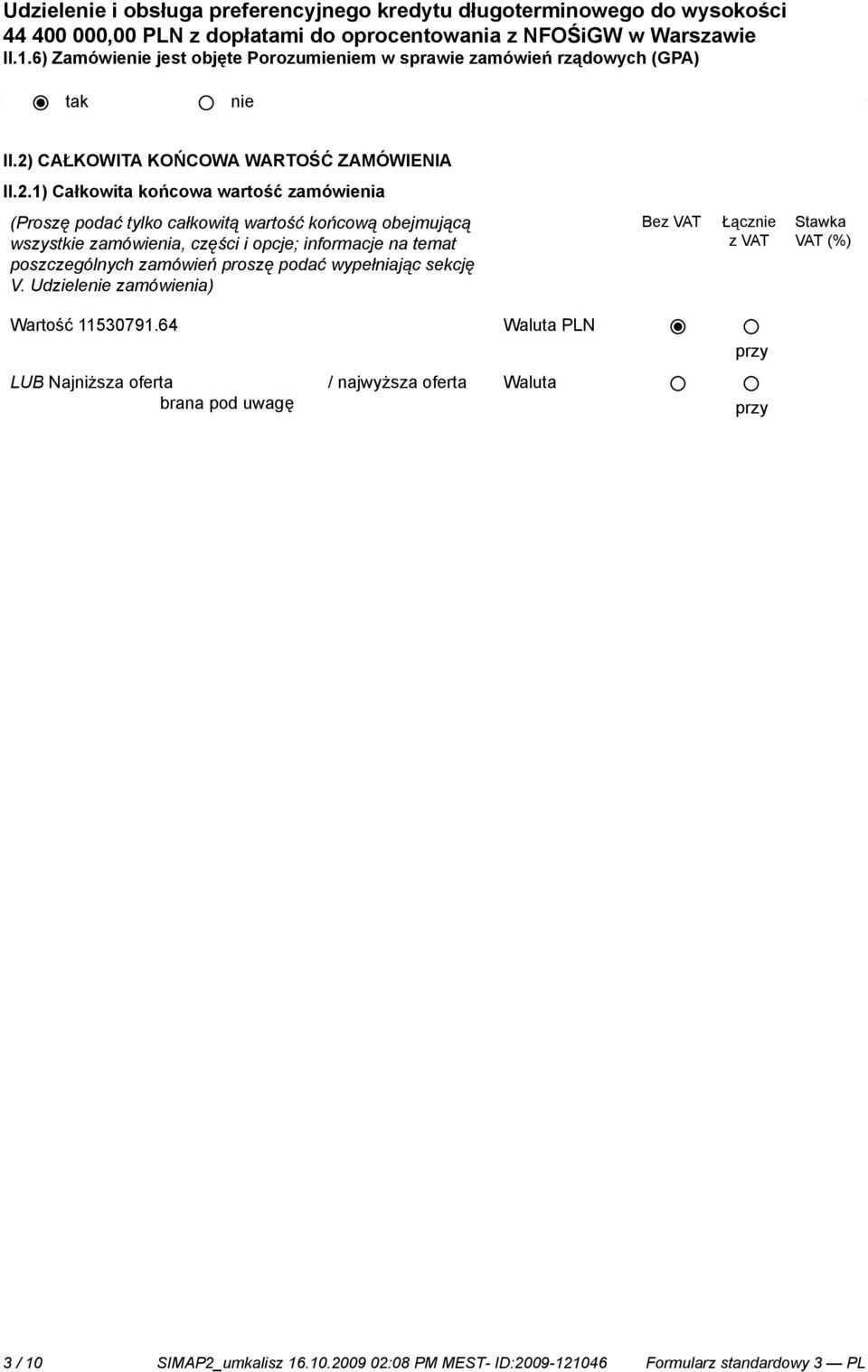 poszczególnych zamówień proszę podać wypełniając sekcję V. Udziele zamówienia) Bez VAT Łącz z VAT Stawka VAT (%) Wartość 11530791.