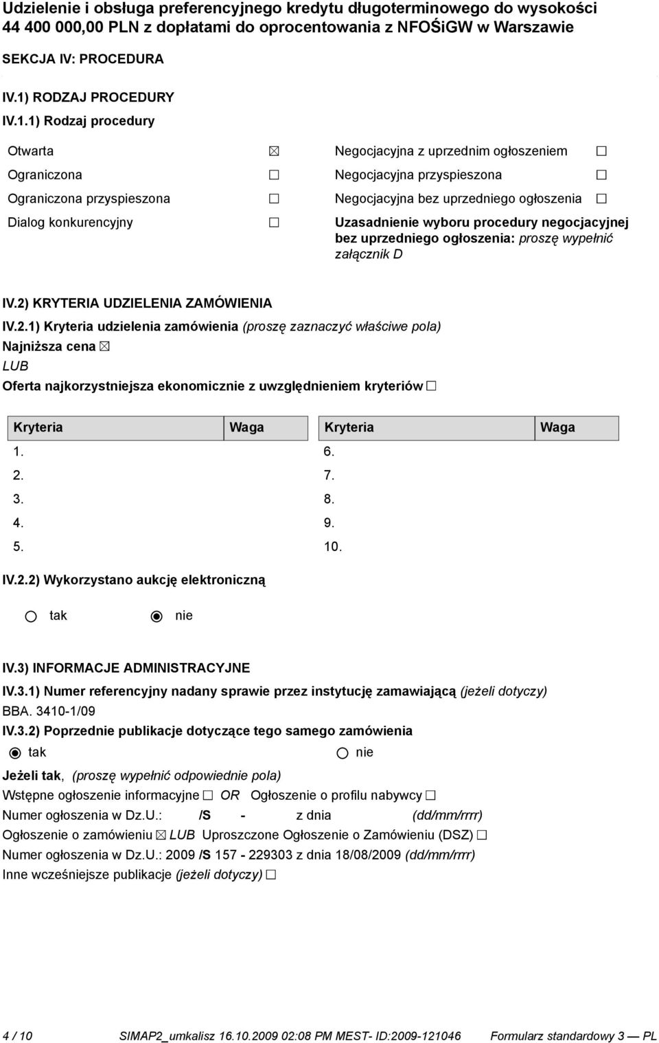 1) Rodzaj procedury Otwarta Ograniczona Ograniczona przyspieszona Dialog konkurencyjny Negocjacyjna z uprzednim ogłoszem Negocjacyjna przyspieszona Negocjacyjna bez uprzedgo ogłoszenia Uzasad wyboru