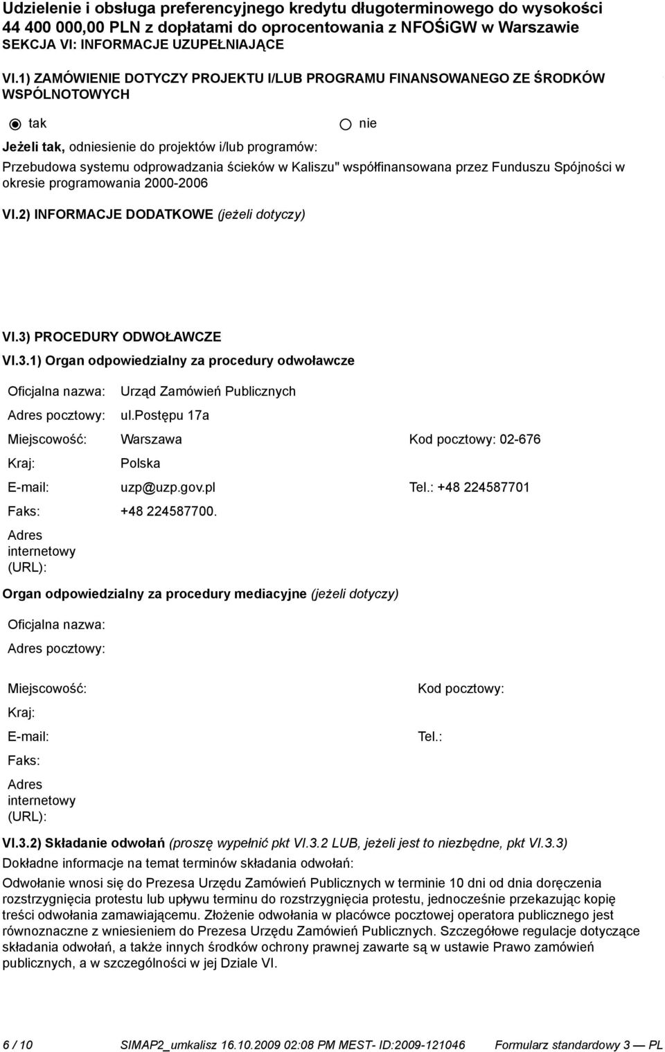 1) ZAMÓWIENIE DOTYCZY PROJEKTU I/LUB PROGRAMU FINANSOWANEGO ZE ŚRODKÓW WSPÓLNOTOWYCH Jeżeli, odsie do projektów i/lub programów: Przebudowa systemu odprowadzania ścieków w Kaliszu" współfinansowana