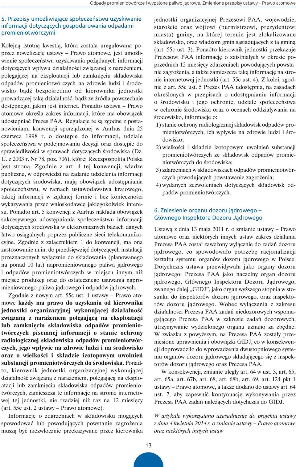 Prawo atomowe, jest umożli - wienie społeczeństwu uzyskiwania pożądanych informacji dotyczących wpływu działalności związanej z narażeniem, polegającej na eksploatacji lub zamknięciu składowiska