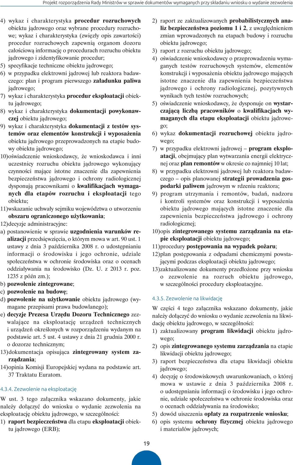 zidentyfikowanie procedur; 5) specyfikacje techniczne obiektu jądrowego; 6) w przypadku elektrowni jądrowej lub reaktora badaw - czego: plan i program pierwszego załadunku paliwa jądrowego; 7) wykaz