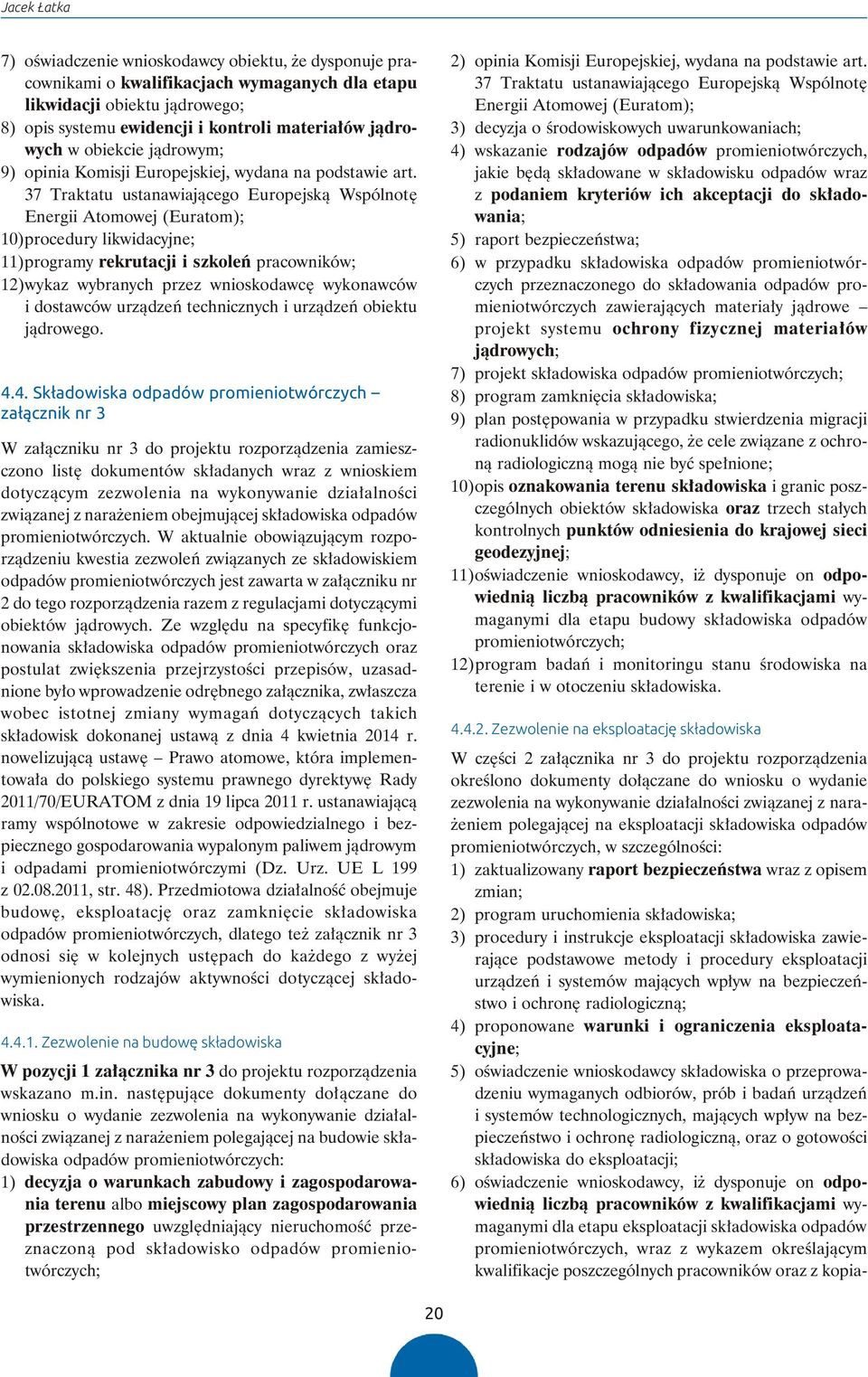 37 Traktatu ustanawiającego Europejską Wspólnotę Energii Atomowej (Euratom); 10)procedury likwidacyjne; 11)programy rekrutacji i szkoleń pracowników; 12)wykaz wybranych przez wnioskodawcę wykonawców