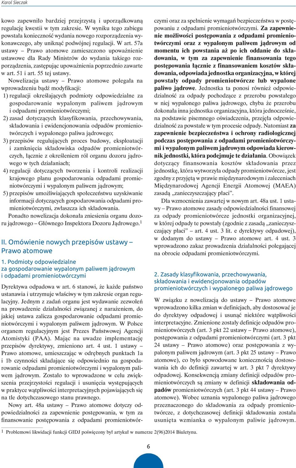 57a ustawy Prawo atomowe zamieszczono upo waż nienie ustawowe dla Rady Ministrów do wydania takie go roz - porządzenia, zastępując upoważnienia po przed nio zawarte w art. 51 i art. 55 tej ustawy.