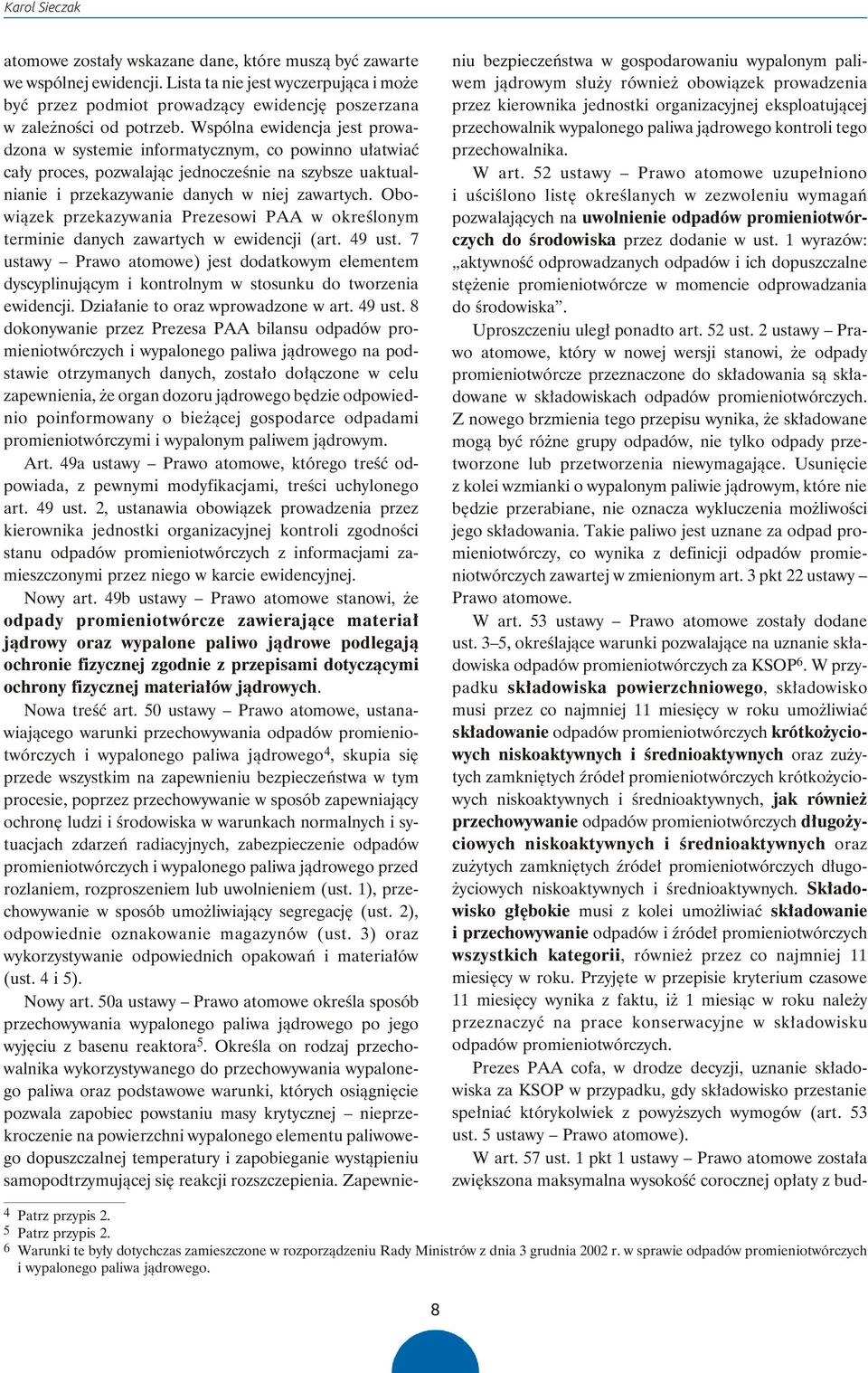 Wspólna ewidencja jest pro wa - dzona w systemie informatycznym, co powinno ułatwiać cały proces, pozwalając jednocześnie na szybsze uaktual - nianie i przekazywanie danych w niej zawartych.