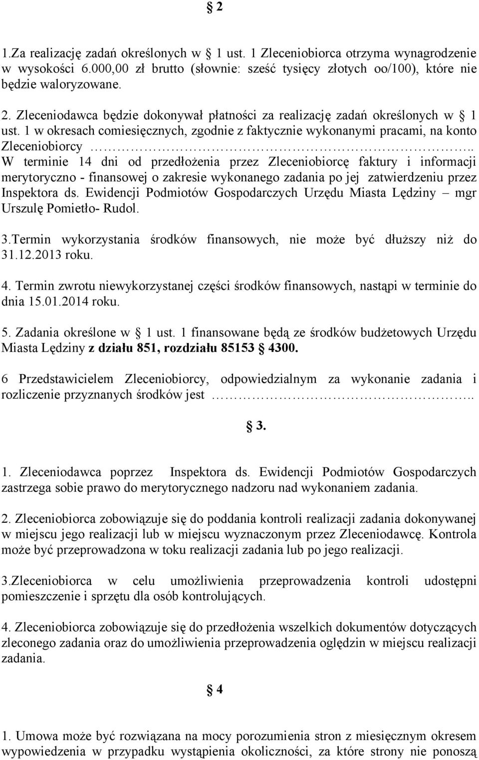 . W terminie 14 dni od przedłożenia przez Zleceniobiorcę faktury i informacji merytoryczno - finansowej o zakresie wykonanego zadania po jej zatwierdzeniu przez Inspektora ds.