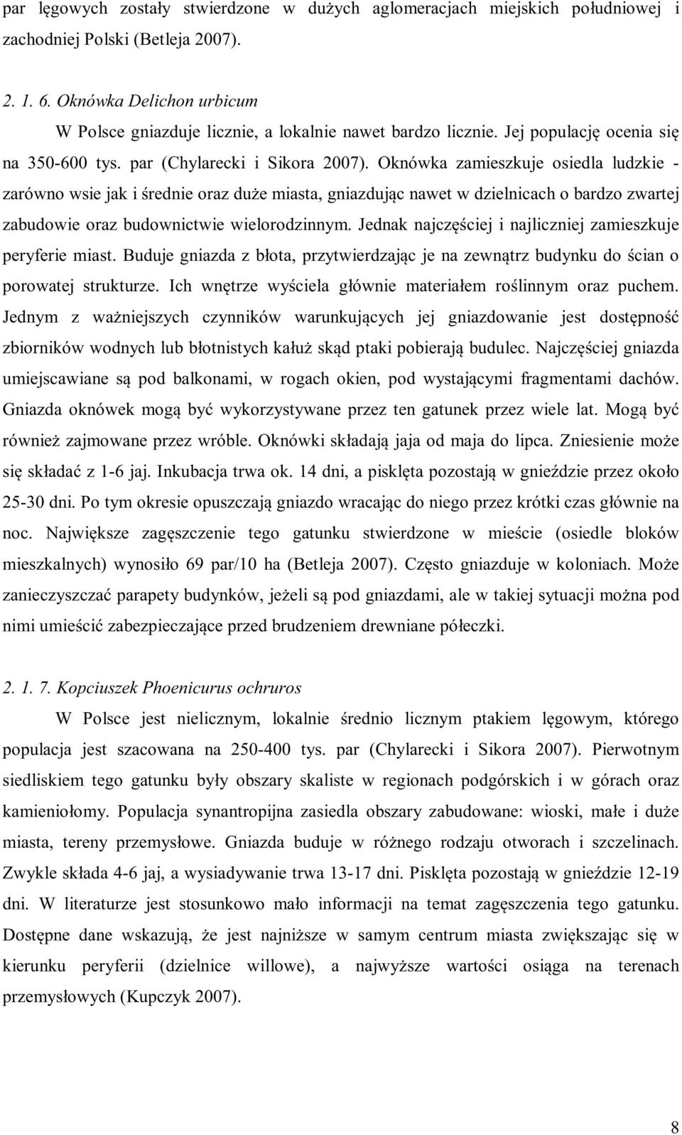 Oknówka zamieszkuje osiedla ludzkie - zarówno wsie jak i średnie oraz duże miasta, gniazdując nawet w dzielnicach o bardzo zwartej zabudowie oraz budownictwie wielorodzinnym.