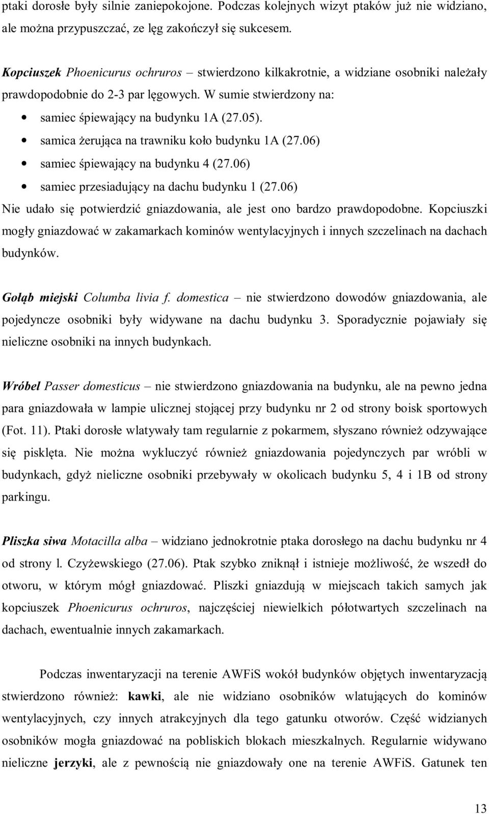 samica żerująca na trawniku koło budynku 1A (27.06) samiec śpiewający na budynku 4 (27.06) samiec przesiadujący na dachu budynku 1 (27.