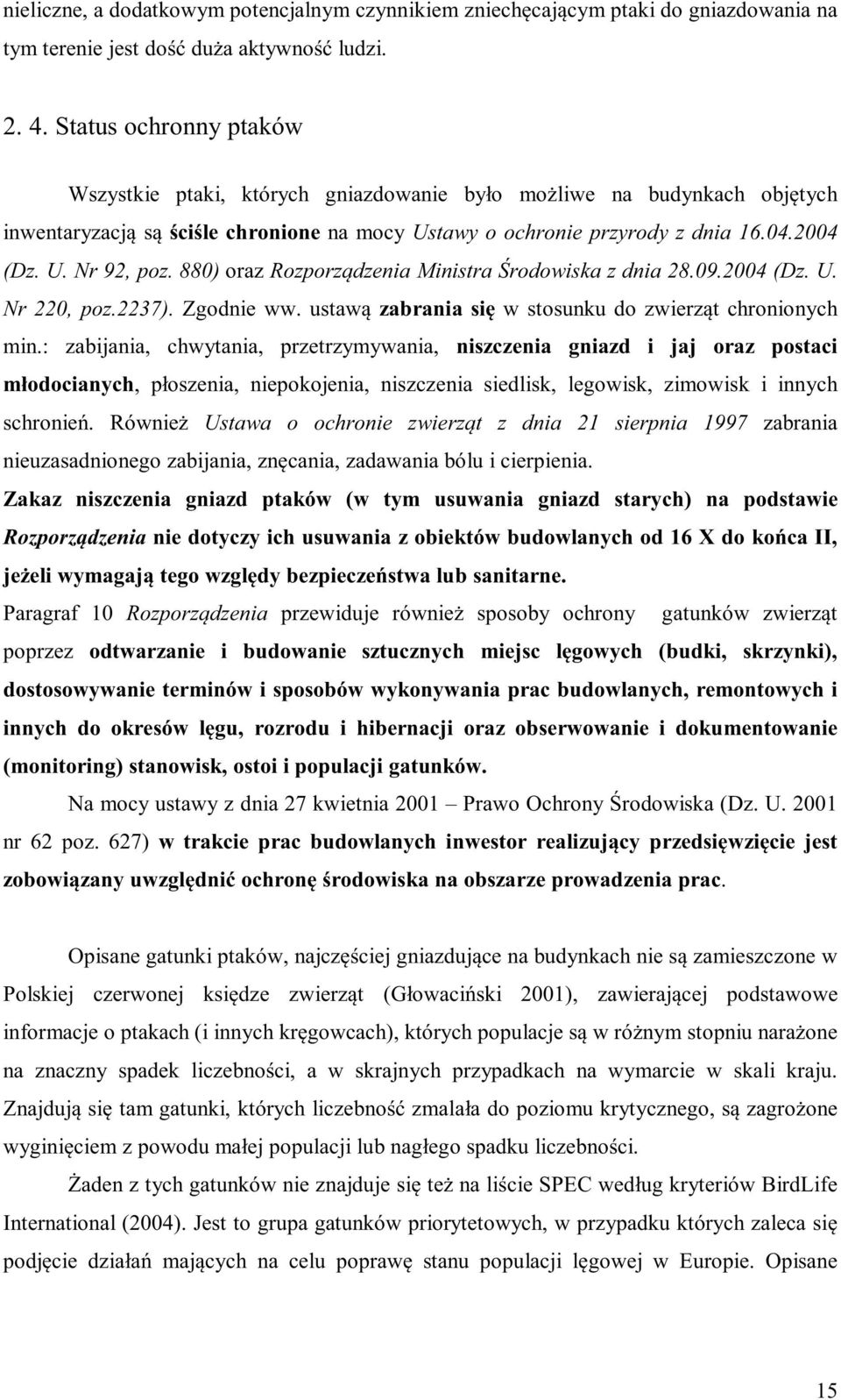 880) oraz Rozporządzenia Ministra Środowiska z dnia 28.09.2004 (Dz. U. Nr 220, poz.2237). Zgodnie ww. ustawą zabrania się w stosunku do zwierząt chronionych min.