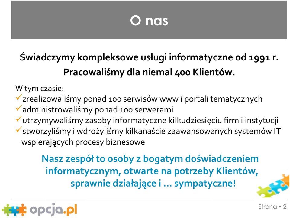 zasoby informatyczne kilkudziesięciu firm i instytucji stworzyliśmy i wdrożyliśmy kilkanaście zaawansowanych systemów IT