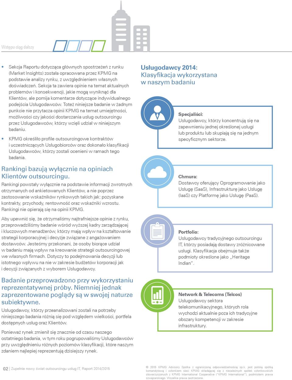 Toteż niniejsze badanie w żadnym punkcie nie przytacza opinii KPMG na temat umiejętności, możliwości czy jakości dostarczania usług outsourcingu przez Usługodawców, którzy wzięli udział w niniejszym