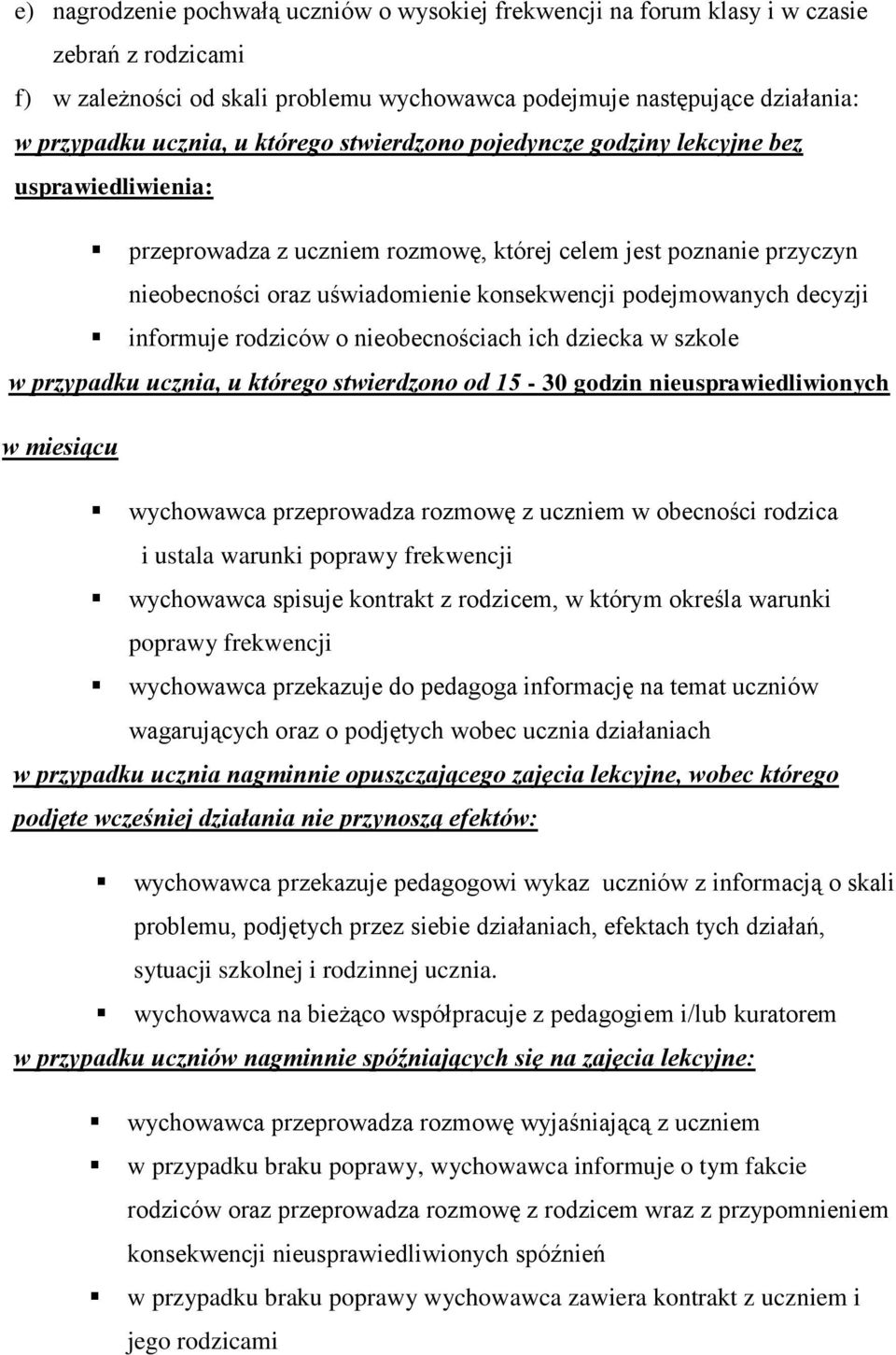 decyzji informuje rodziców o nieobecnościach ich dziecka w szkole w przypadku ucznia, u którego stwierdzono od 15-30 godzin nieusprawiedliwionych w miesiącu wychowawca przeprowadza rozmowę z uczniem