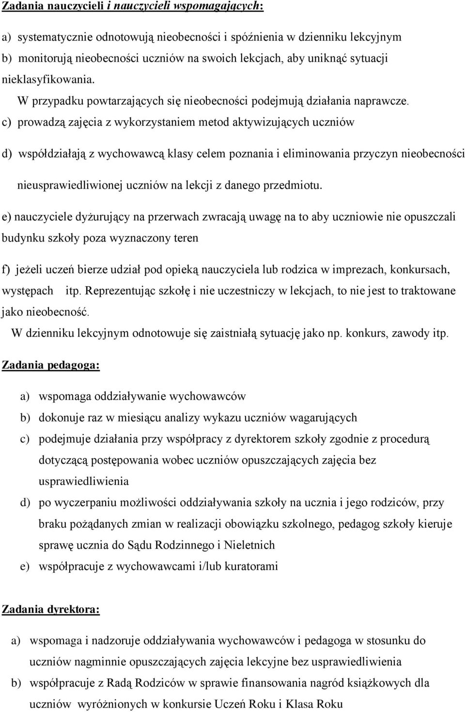 c) prowadzą zajęcia z wykorzystaniem metod aktywizujących uczniów d) współdziałają z wychowawcą klasy celem poznania i eliminowania przyczyn nieobecności nieusprawiedliwionej uczniów na lekcji z