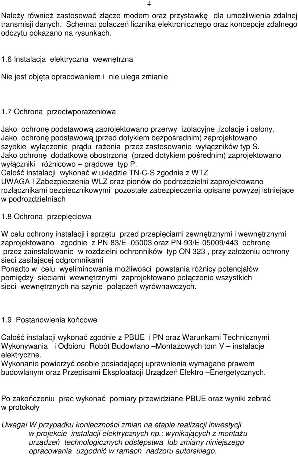 Jako ochronę podstawową (przed dotykiem bezpośrednim) zaprojektowano szybkie wyłączenie prądu rażenia przez zastosowanie wyłączników typ S.