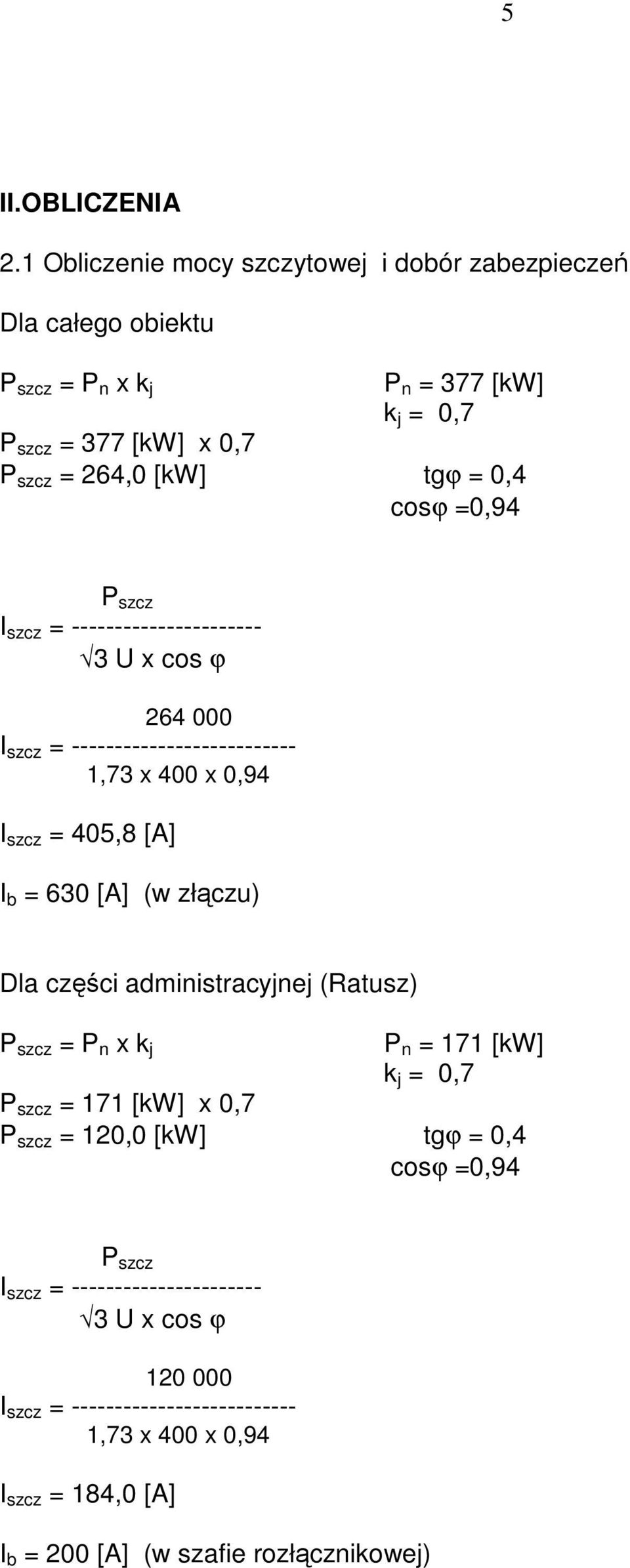 cosϕ =0,94 P szcz I szcz = ---------------------- 3 U x cos ϕ 264 000 I szcz = -------------------------- 1,73 x 400 x 0,94 I szcz = 405,8 [A] I b = 630 [A] (w złączu)