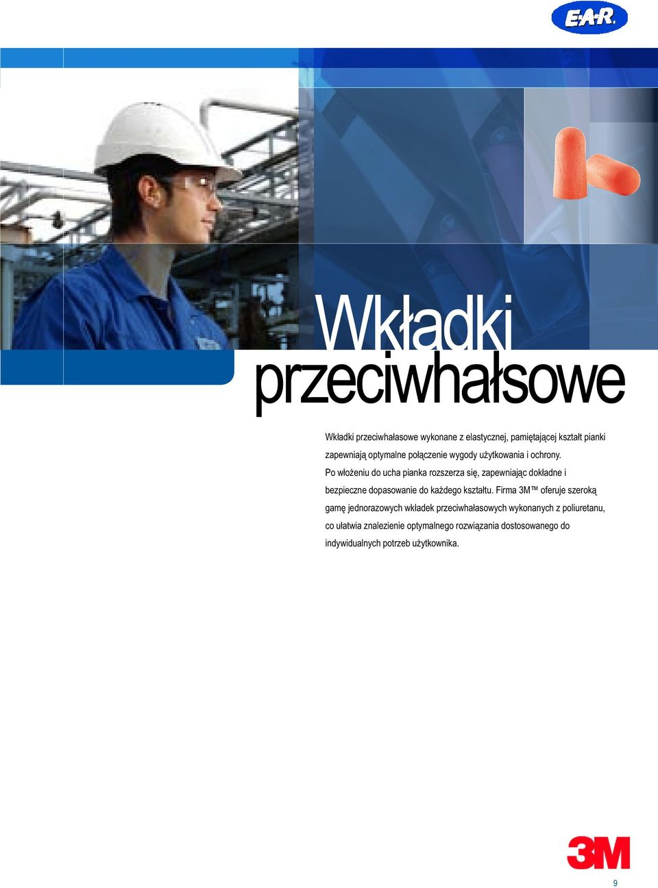 Po włożeniu do ucha pianka rozszerza się, zapewniając dokładne i bezpieczne dopasowanie do każdego kształtu.