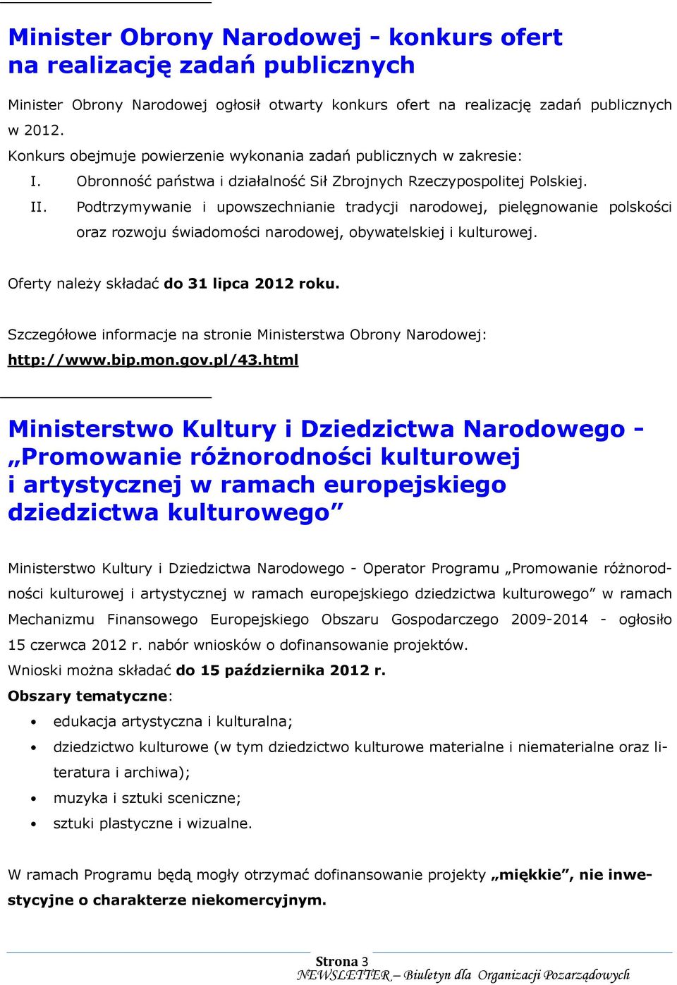 Podtrzymywanie i upowszechnianie tradycji narodowej, pielęgnowanie polskości oraz rozwoju świadomości narodowej, obywatelskiej i kulturowej. Oferty naleŝy składać do 31 lipca 2012 roku.