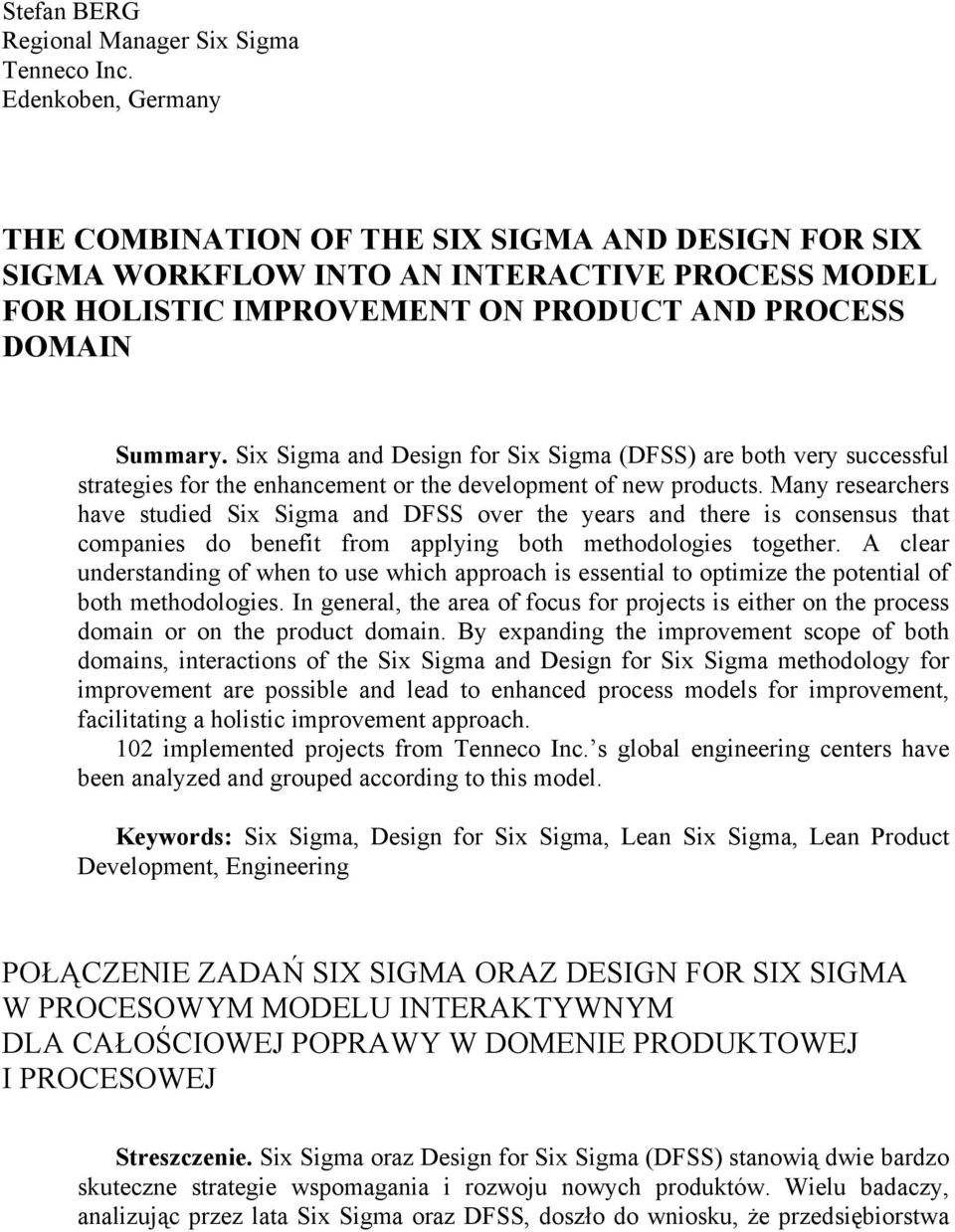 Six Sigma and Design for Six Sigma (DFSS) are both very successful strategies for the enhancement or the development of new products.