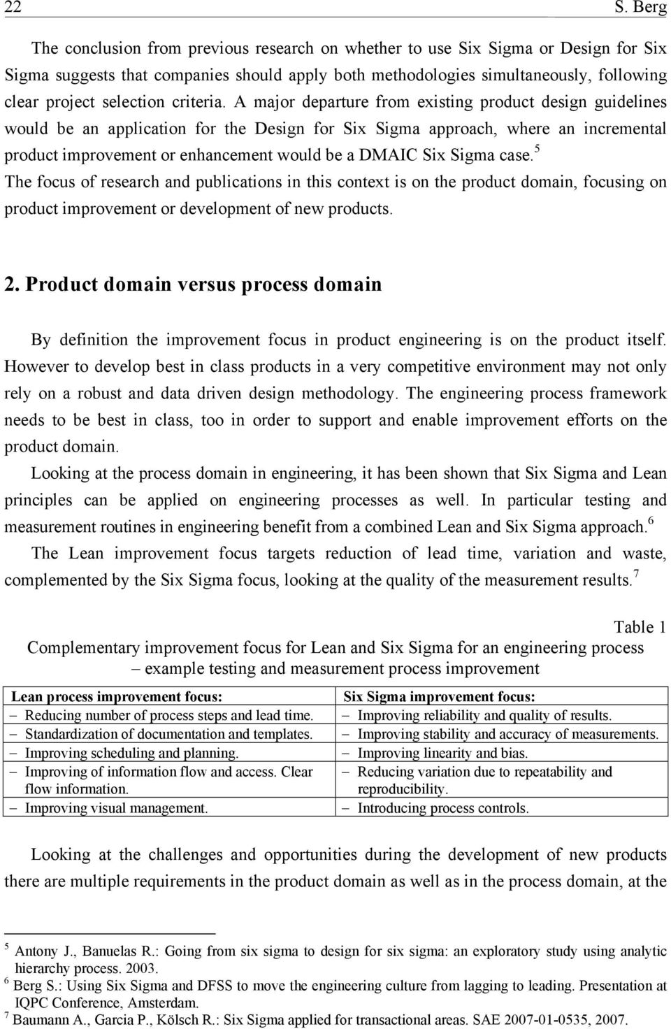 A major departure from existing product design guidelines would be an application for the Design for Six Sigma approach, where an incremental product improvement or enhancement would be a DMAIC Six