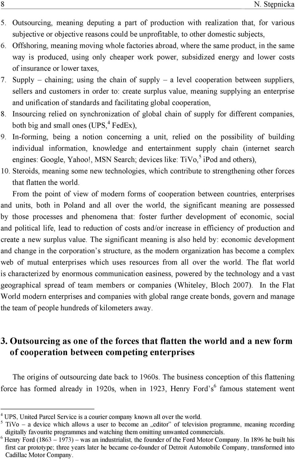 Supply chaining; using the chain of supply a level cooperation between suppliers, sellers and customers in order to: create surplus value, meaning supplying an enterprise and unification of standards