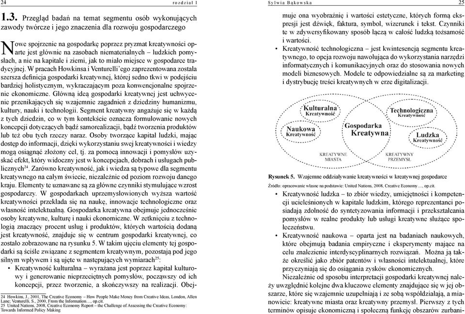 niematerialnych ludzkich pomysłach, a nie na kapitale i ziemi, jak to miało miejsce w gospodarce tradycyjnej.